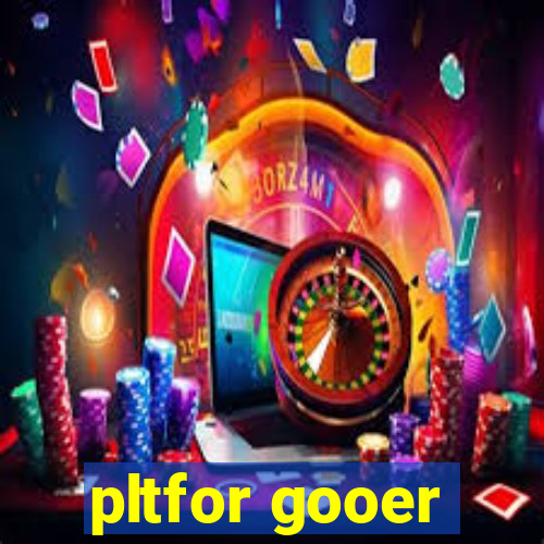 pltfor gooer